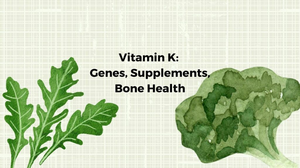 Vitamin K Genes Bone strength, blood clots